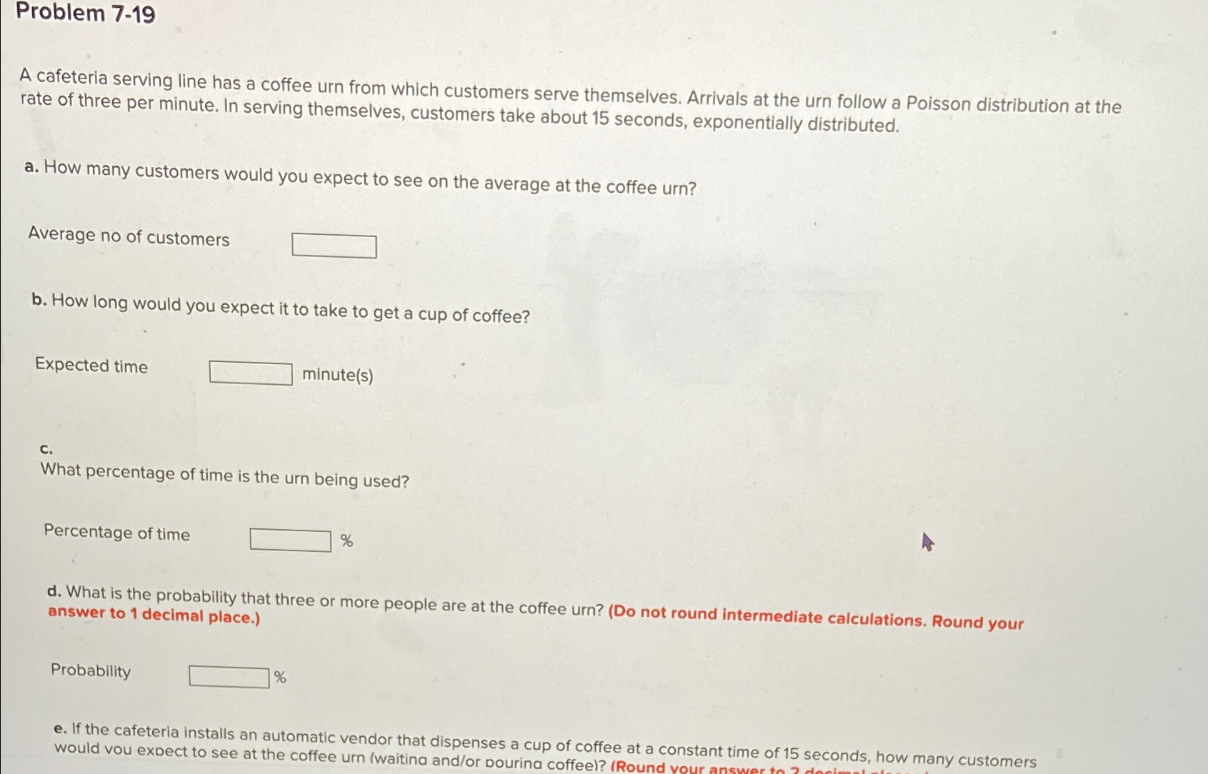  Problem 7-19 A cafeteria serving line has a coffee urn from