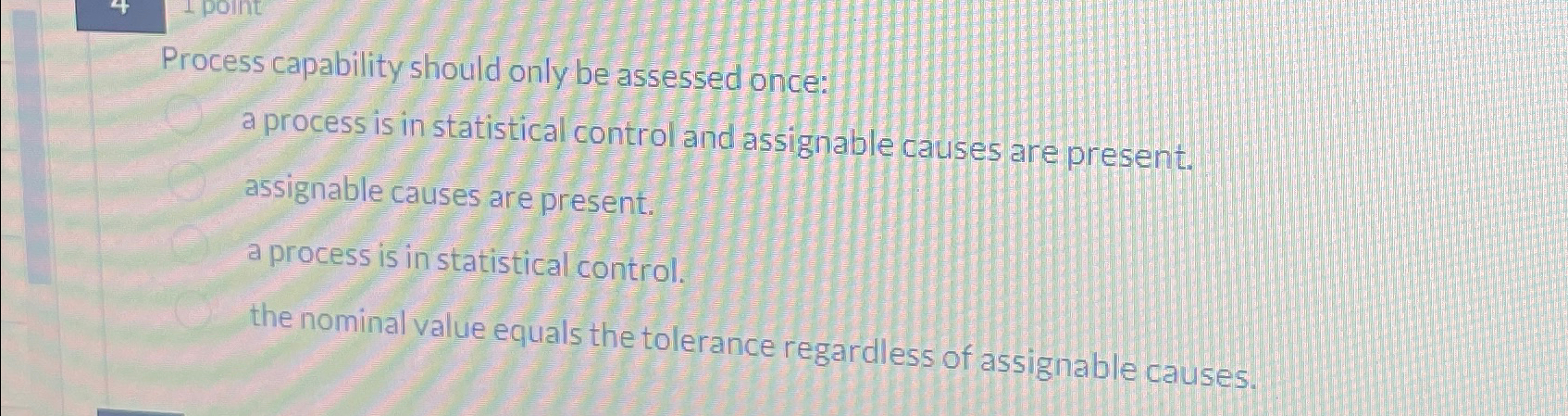  Process capability should only be assessed once: assignable causes are present.