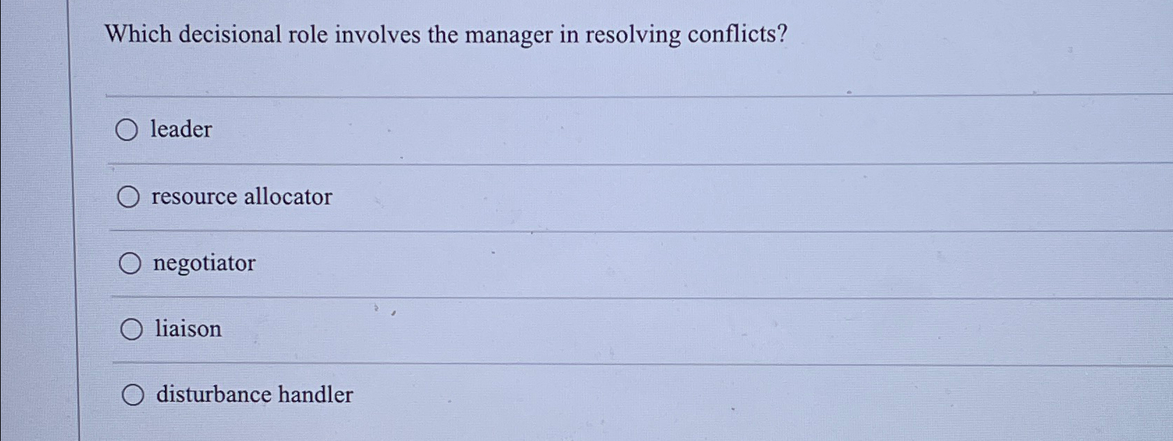  Which decisional role involves the manager in resolving conflicts? leader resource