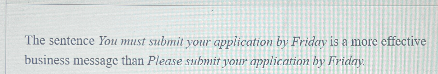  The sentence You must submit your application by Friday is a