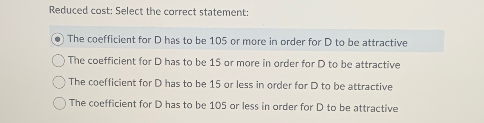  Reduced cost: Select the correct statement: The coefficient for D has