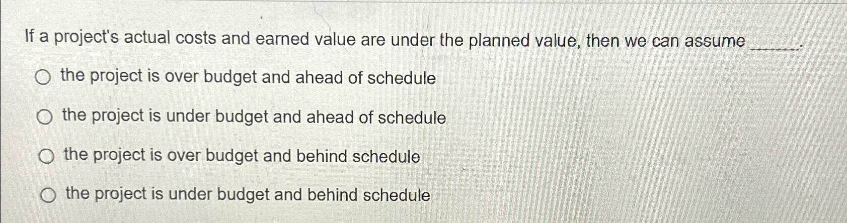  If a project's actual costs and earned value are under the