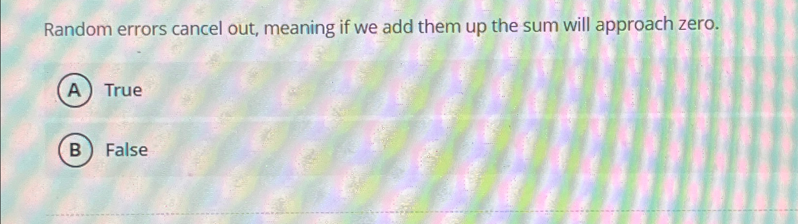  Random errors cancel out, meaning if we add them up the