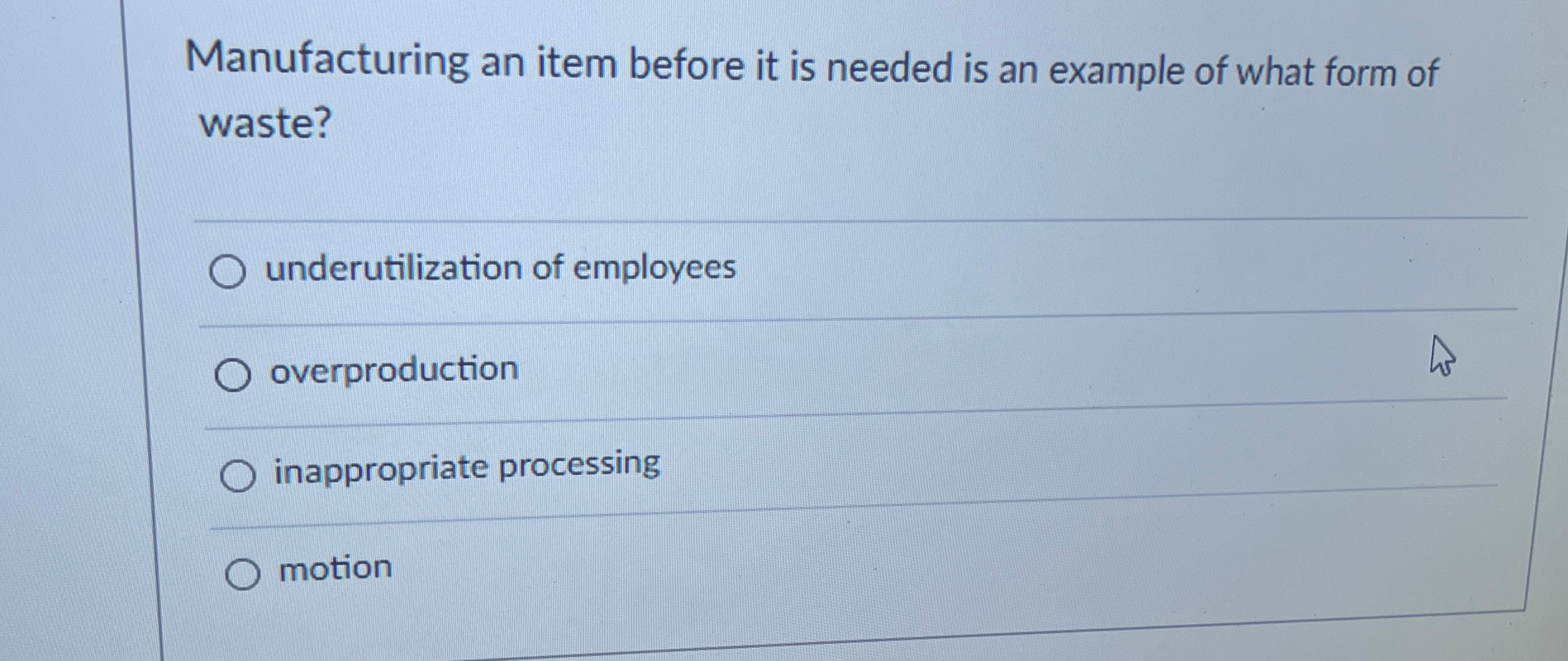  Manufacturing an item before it is needed is an example of