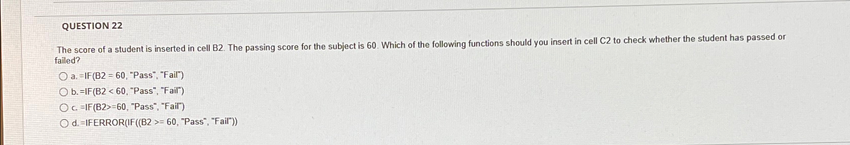  QUESTION 22 failed? , "Pass", "Fail") b.= IF , "Pass", "Fail")
