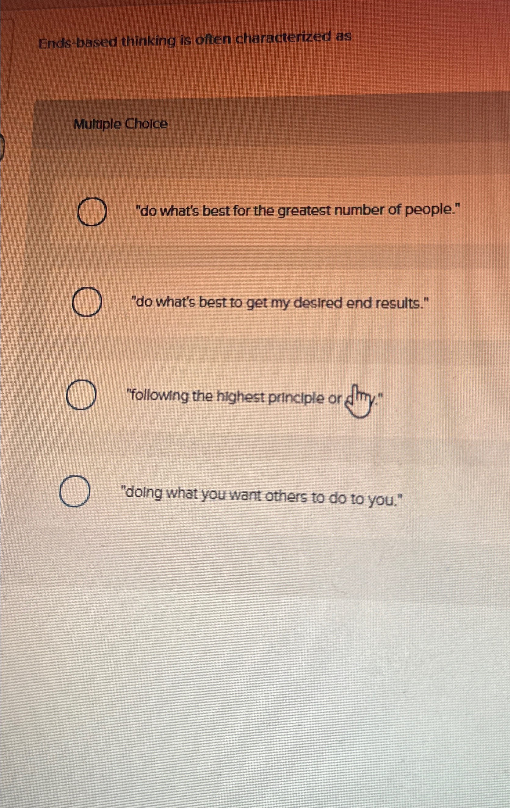  Ends-based thinking is often characterized as Multuple Choice "do what's best