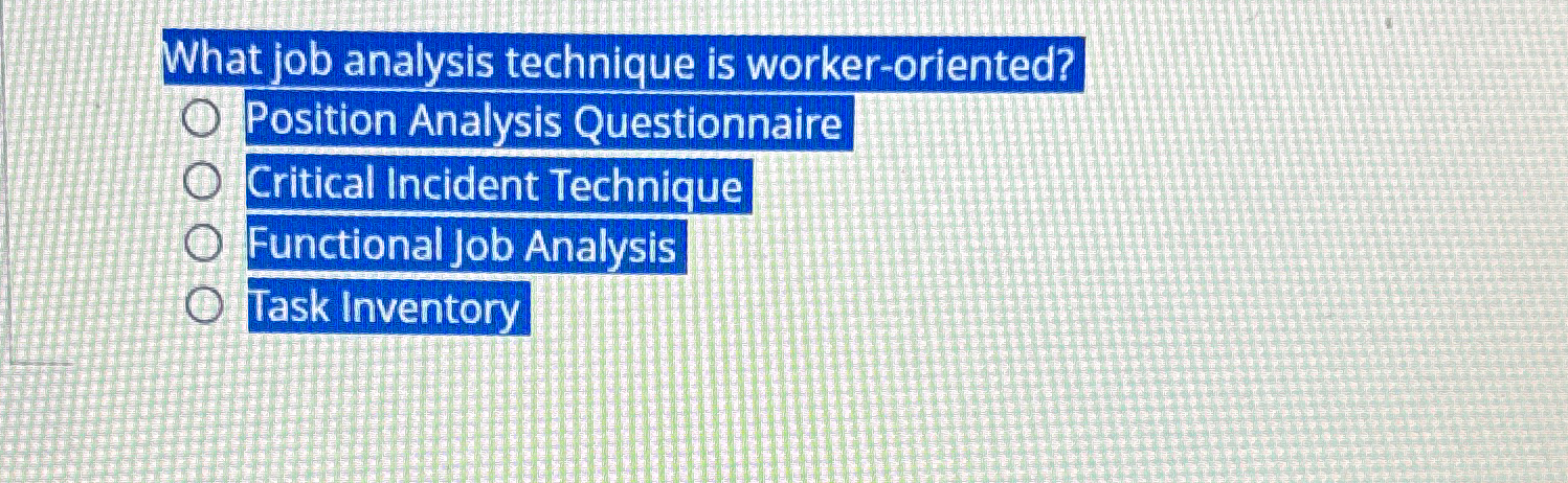  What job analysis technique is worker-oriented? Position Analysis Questionnaire Critical Incident