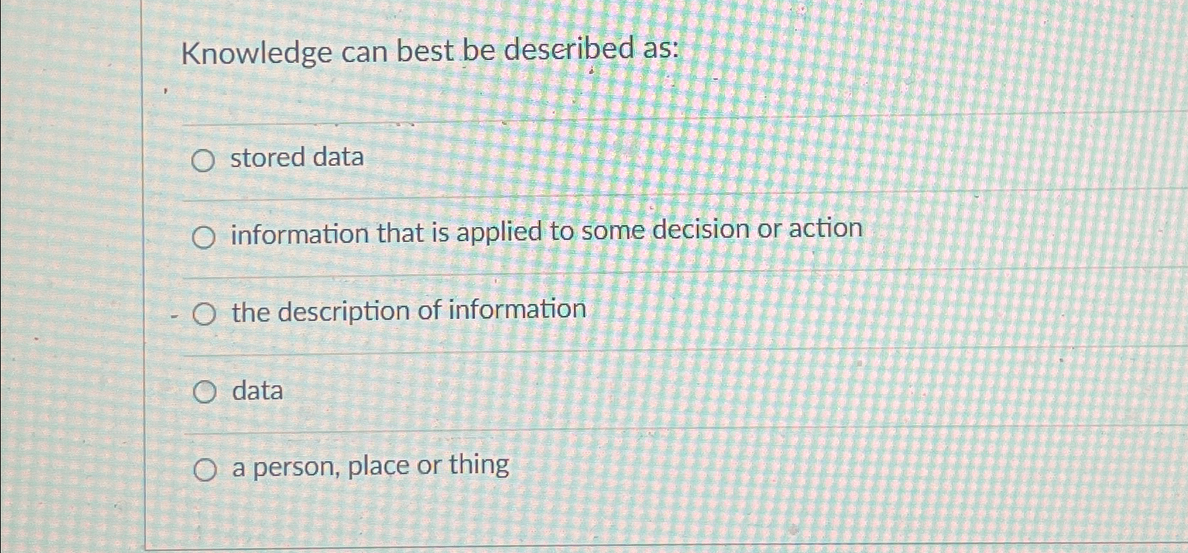  Knowledge can best be described as: stored data information that is
