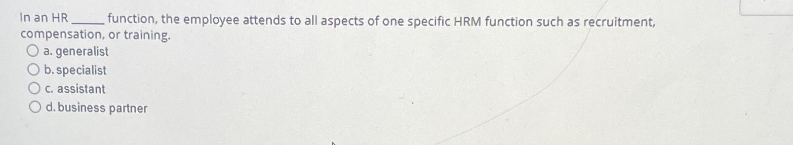  In an HR function, the employee attends to all aspects of