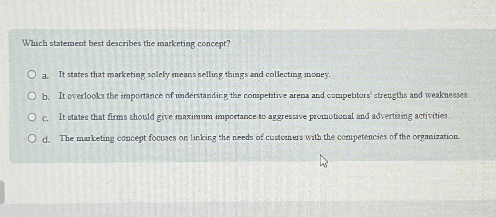  Which statement best describes the marketing concept? a. It states that