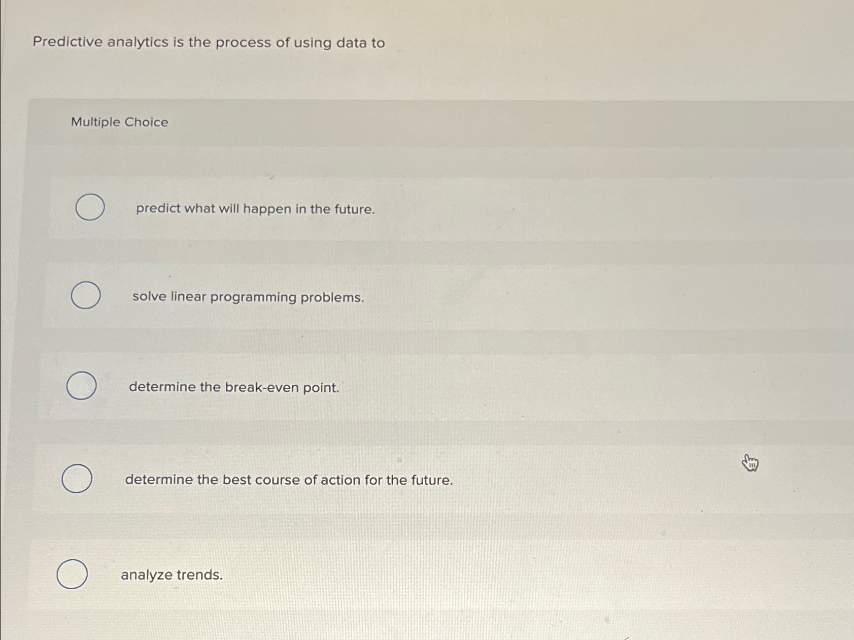  Predictive analytics is the process of using data to Multiple Choice