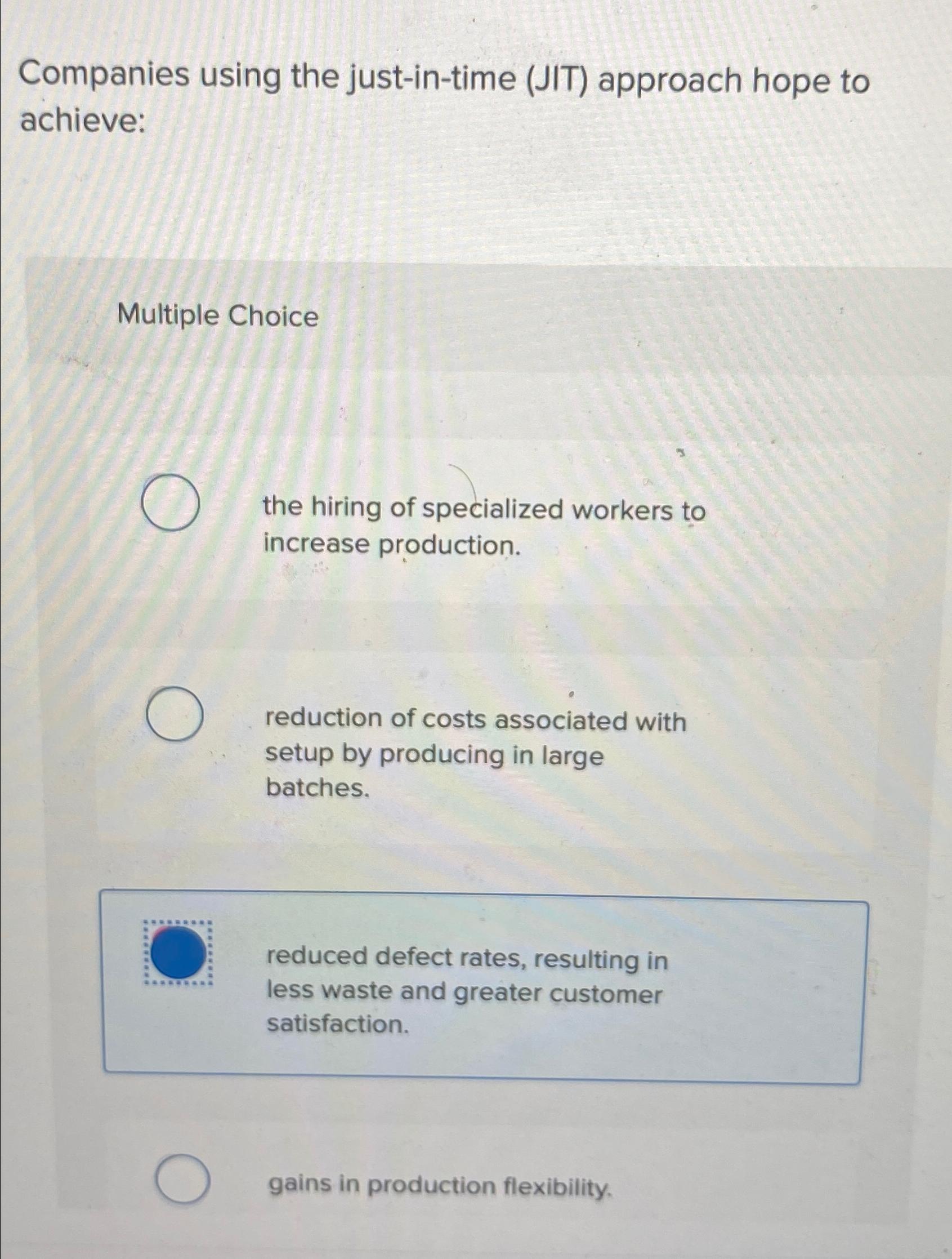  Companies using the just-in-time (JIT) approach hope to achieve: Multiple Choice