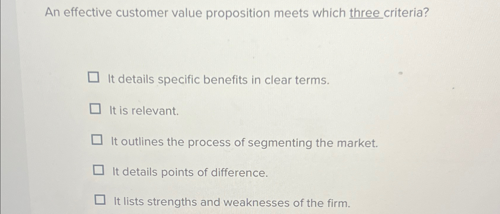  An effective customer value proposition meets which three criteria? It details