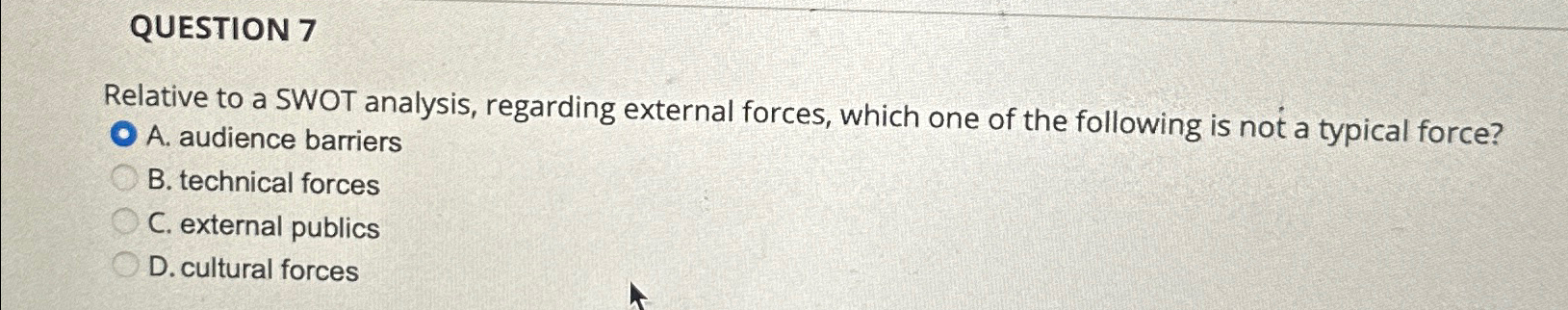  QUESTION 7 Relative to a SWOT analysis, regarding external forces, which