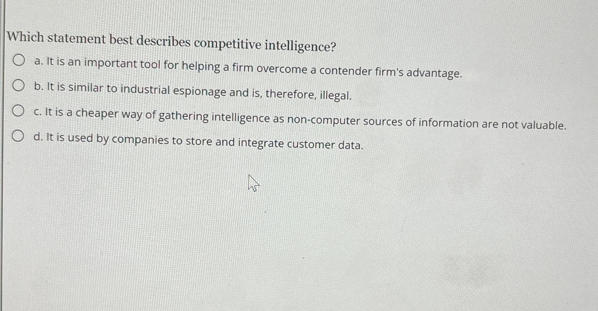  Which statement best describes competitive intelligence? a. It is an important
