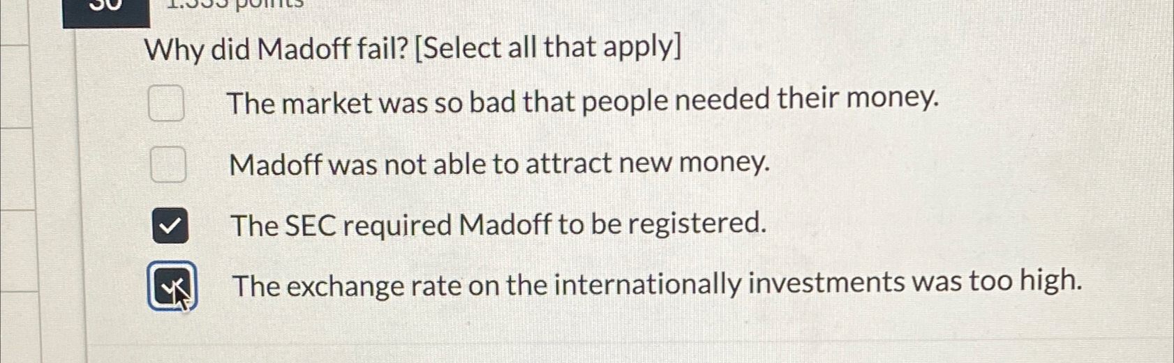  Why did Madoff fail? [Select all that apply] The market was