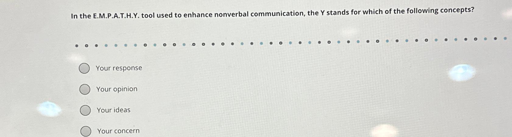  In the E.M.P.A.T.H.Y. tool used to enhance nonverbal communication, the Y