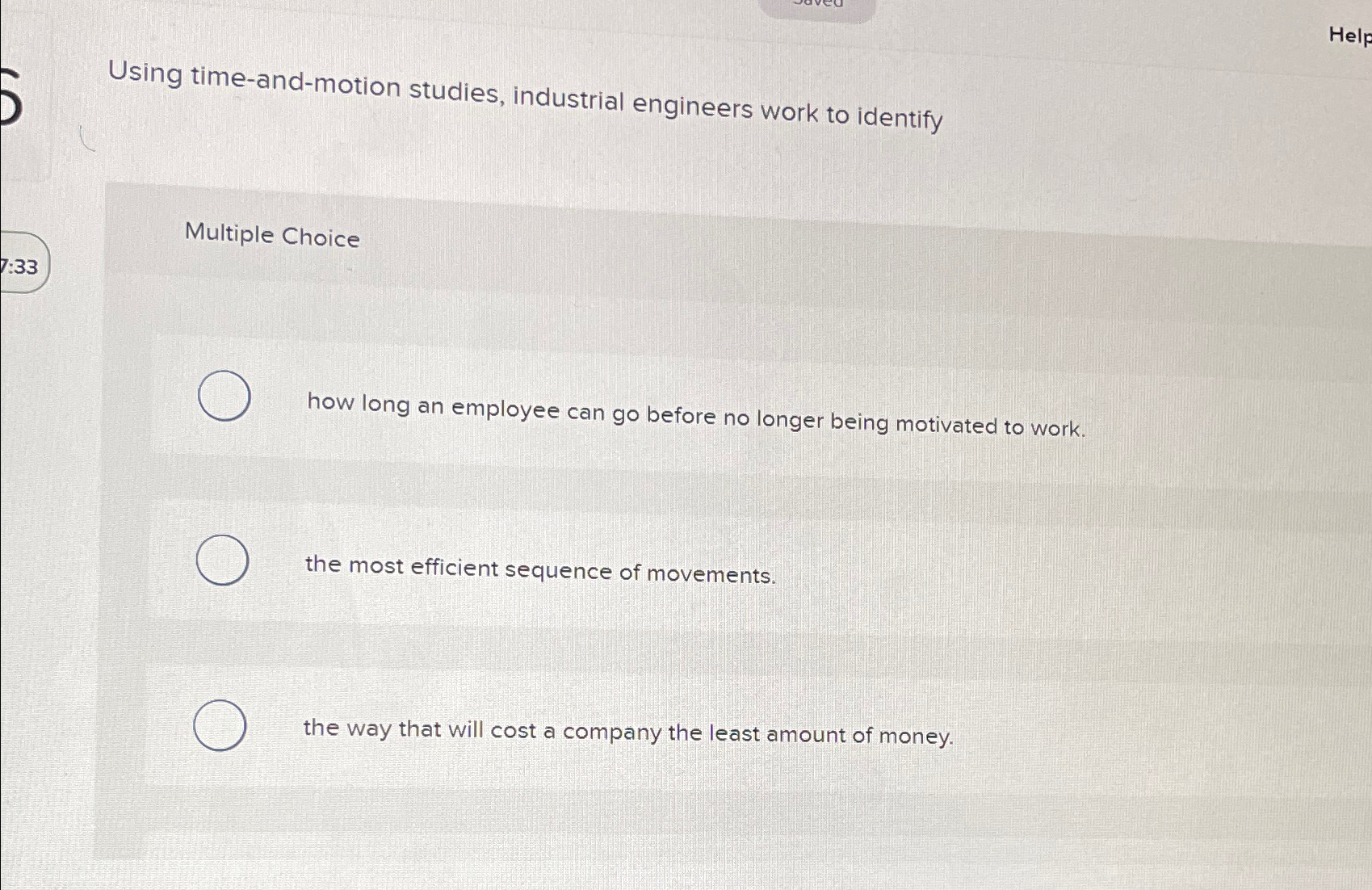  Using time-and-motion studies, industrial engineers work to identify Multiple Choice how