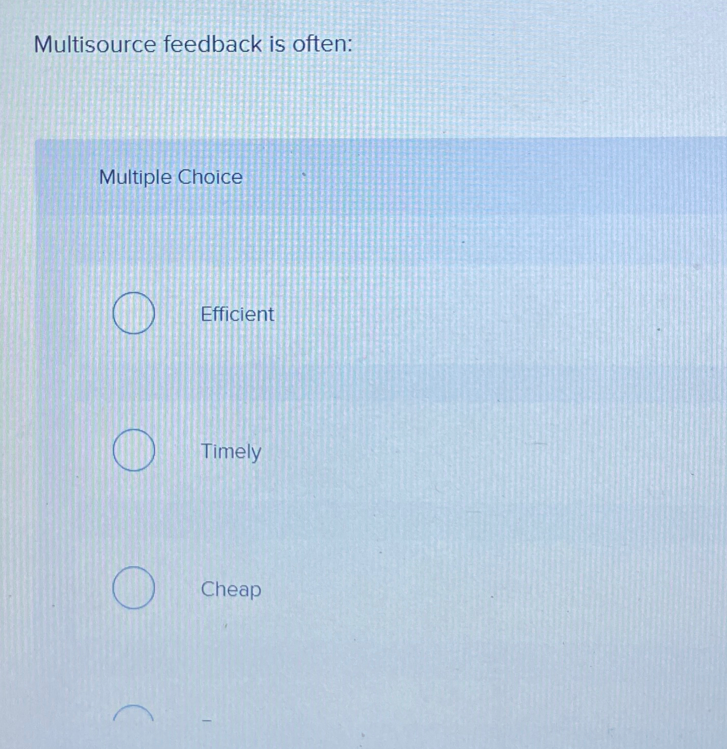  Multisource feedback is often: Multiple Choice Efficient Timely Cheap 