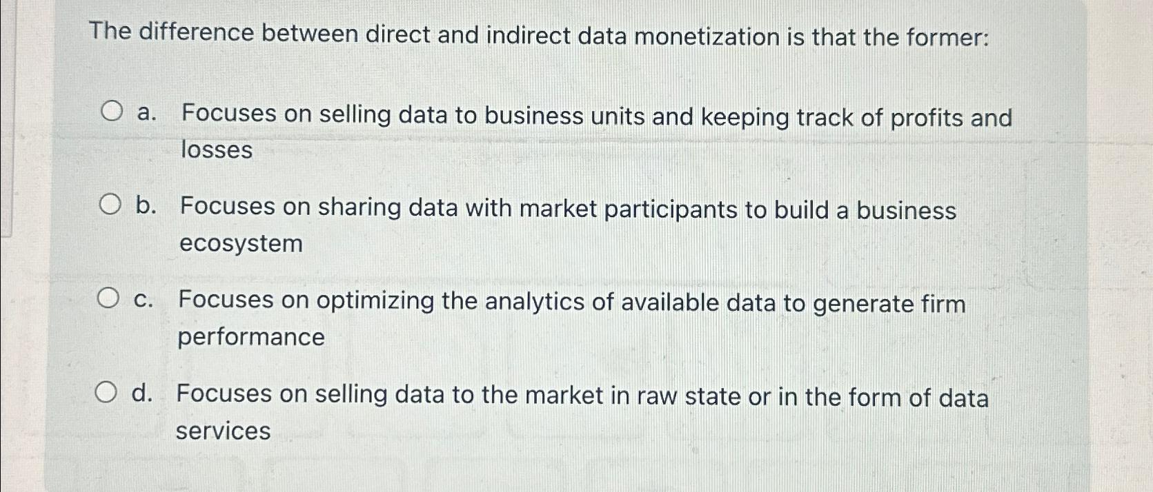  The difference between direct and indirect data monetization is that the