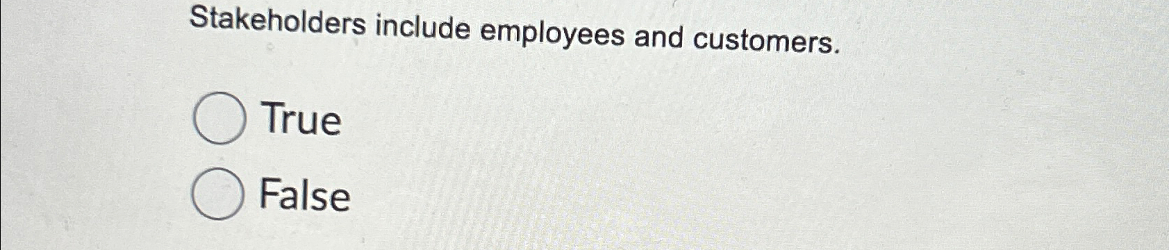  Stakeholders include employees and customers. True False 