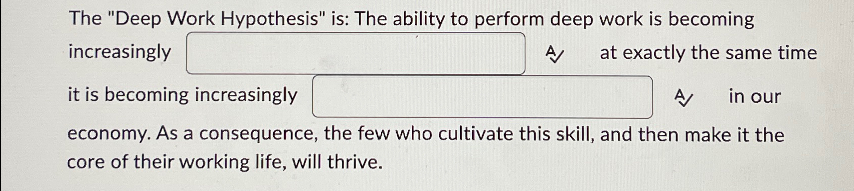  The "Deep Work Hypothesis" is: The ability to perform deep work
