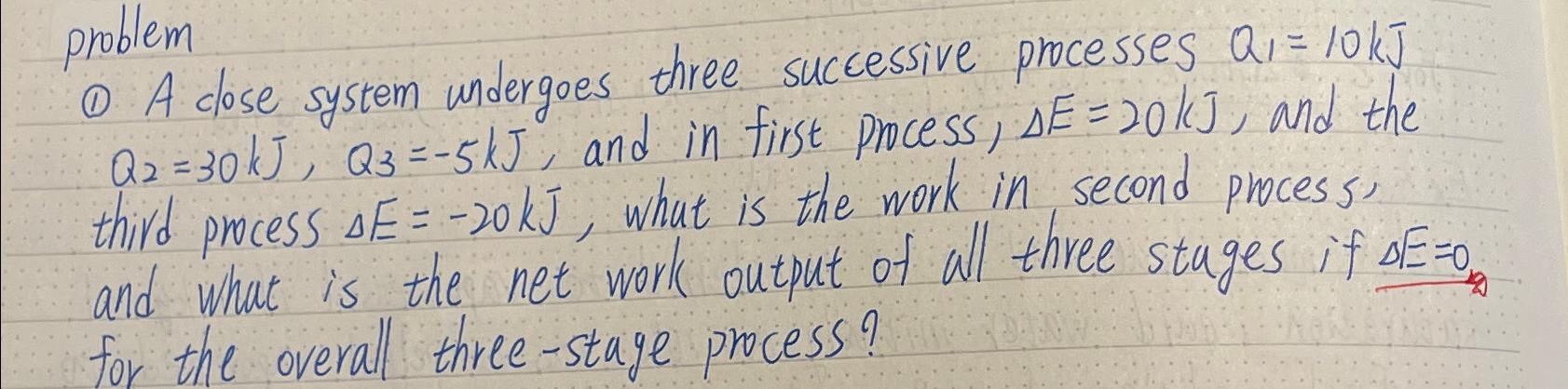  problem (1) A close system undergoes three successive processes Q1=10kJQ2=30kJ,Q3=-5kJ, and