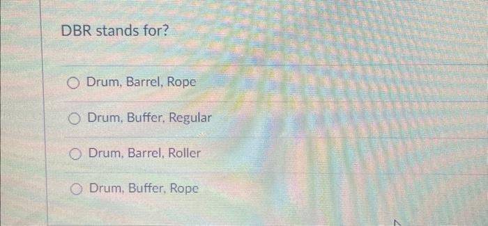  DBR stands for? Drum, Barrel, Rope Drum, Buffer, Regular Drum, Barrel,