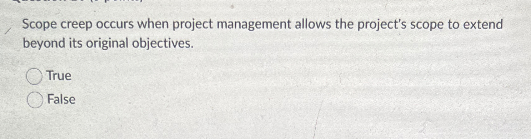  Scope creep occurs when project management allows the project's scope to