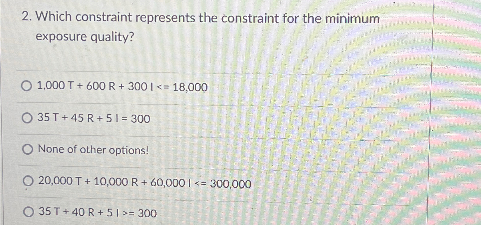  Which constraint represents the constraint for the minimum exposure quality? 1,000T+600R+300I18,000