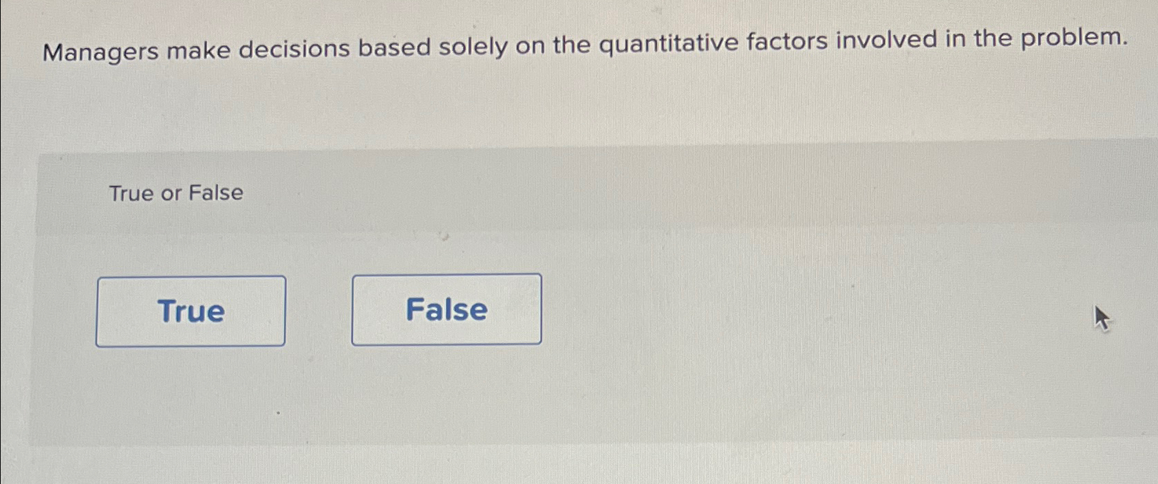  Managers make decisions based solely on the quantitative factors involved in