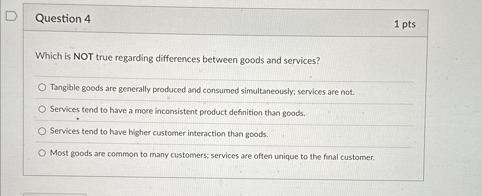  Question 4 1pts Which is NOT true regarding differences between goods