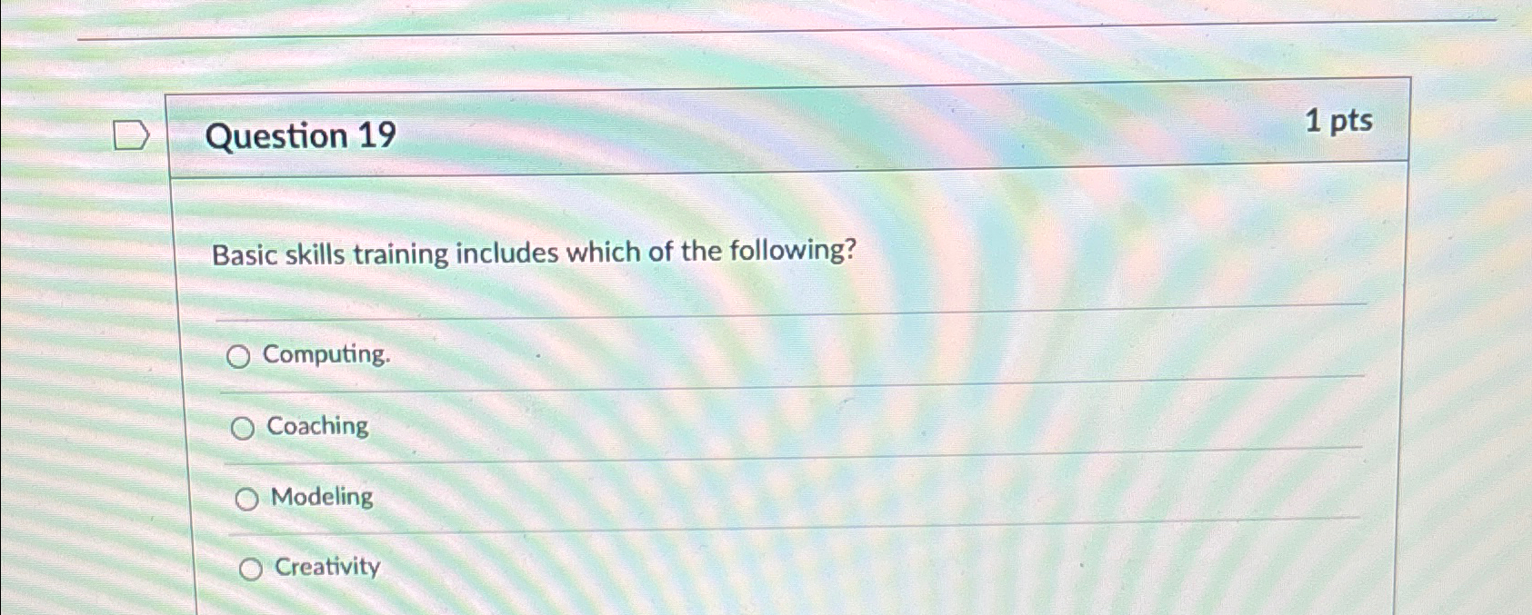  Question 19 1pts Basic skills training includes which of the following?