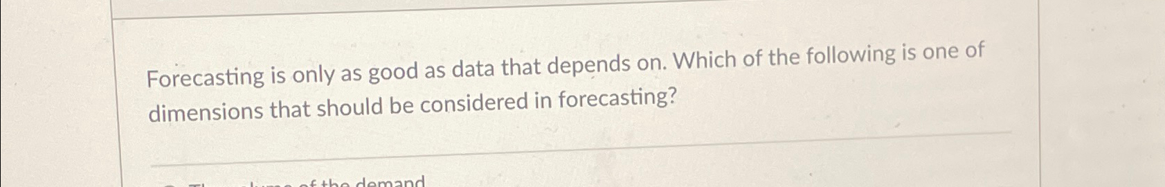  Forecasting is only as good as data that depends on. Which