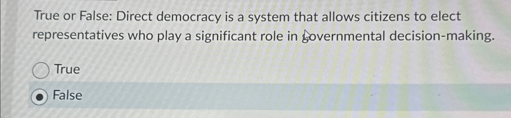  True or False: Direct democracy is a system that allows citizens
