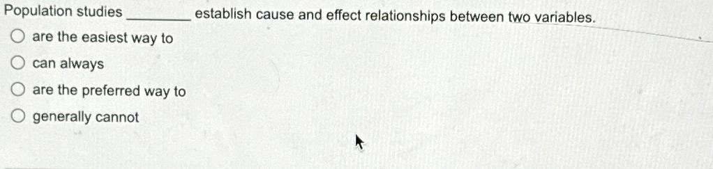  Population studies establish cause and effect relationships between two variables. are