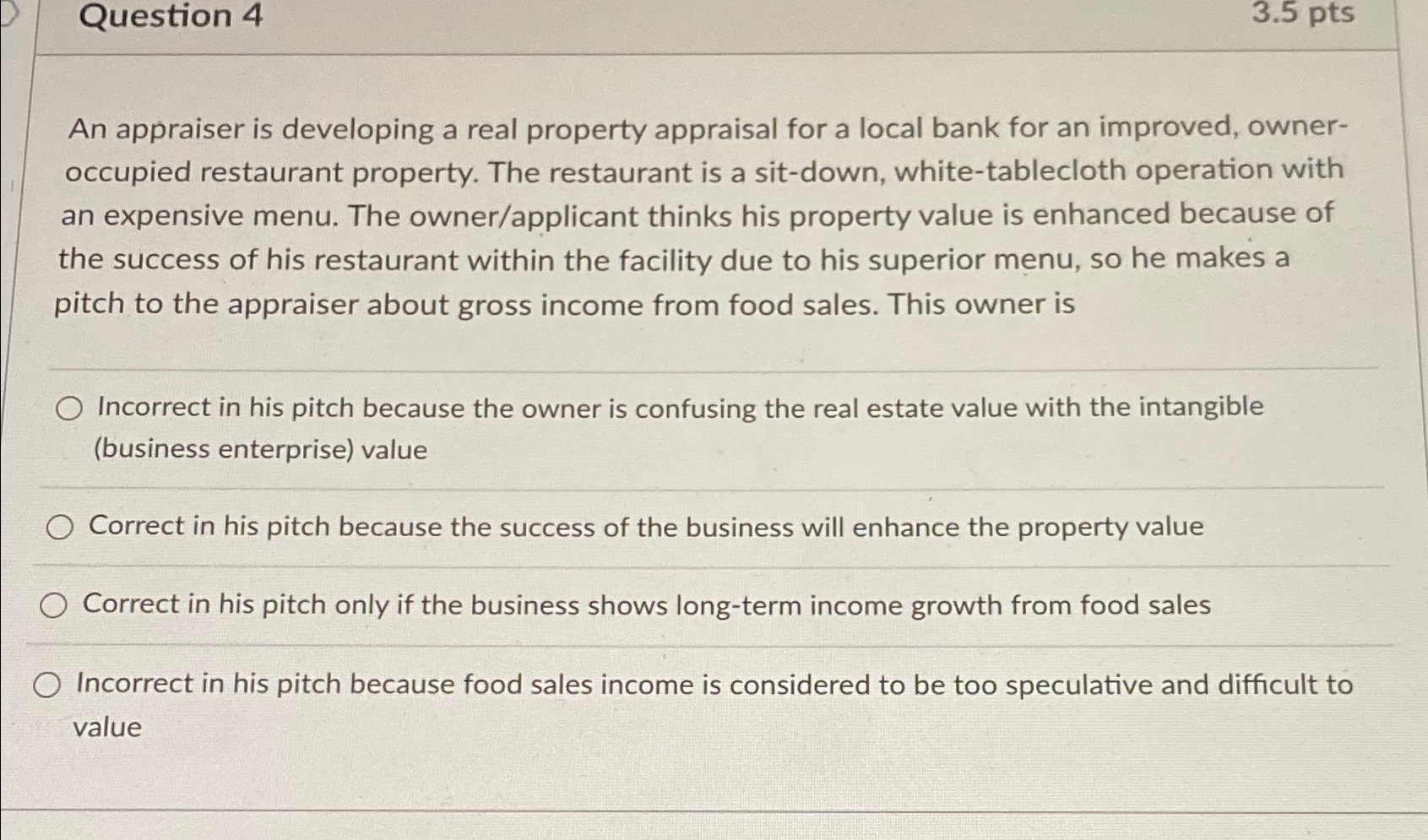  Question 4 3.5pts An appraiser is developing a real property appraisal