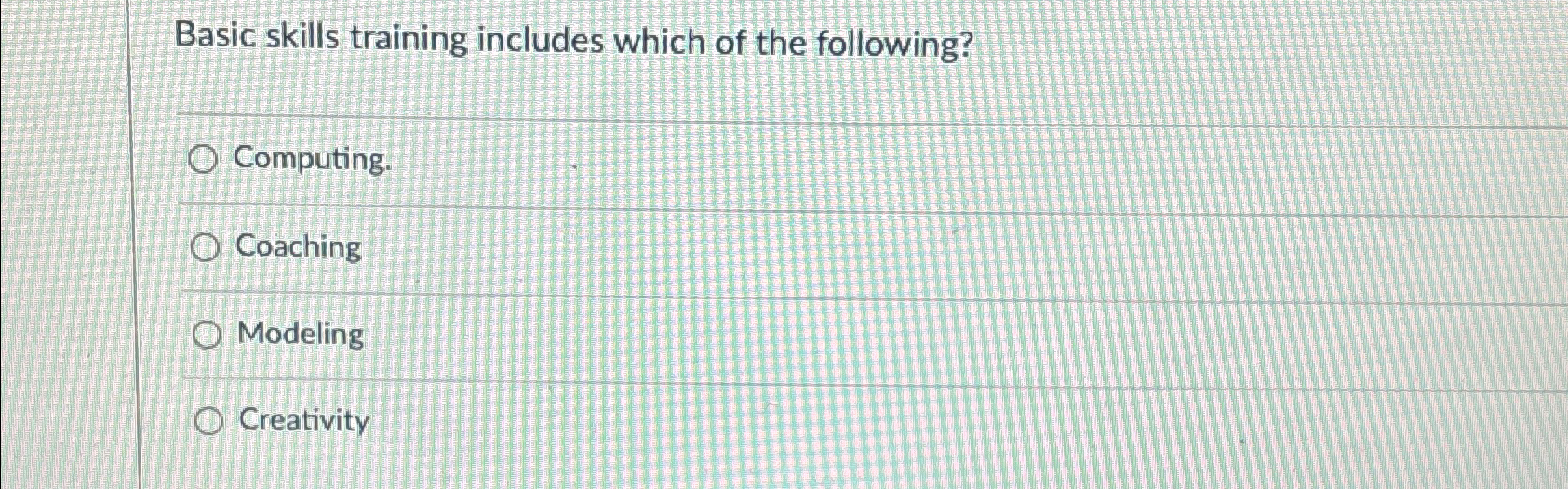  Basic skills training includes which of the following? Computing. Coaching Modeling