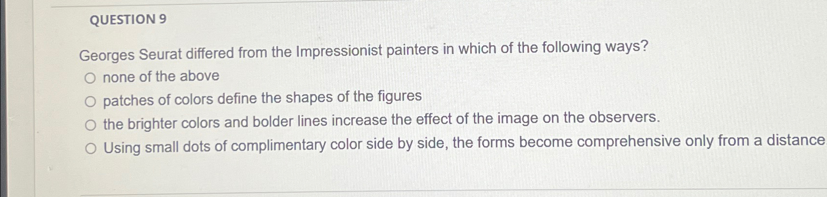  QUESTION 9 Georges Seurat differed from the Impressionist painters in which