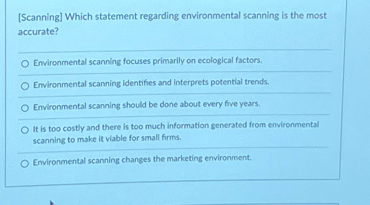  [Scanning] Which statement regarding environmental scanning is the most accurate? Environmental