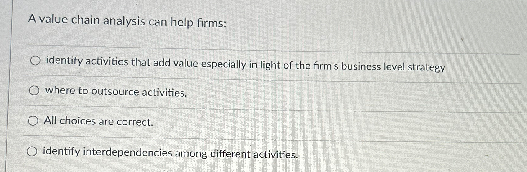  A value chain analysis can help firms: identify activities that add