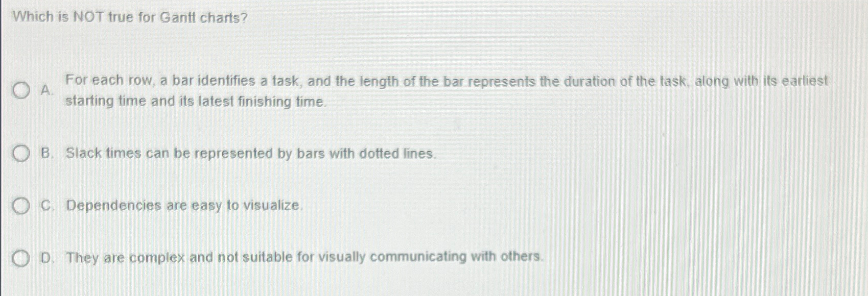  Which is NOT true for Gantt charts? A. For each row,