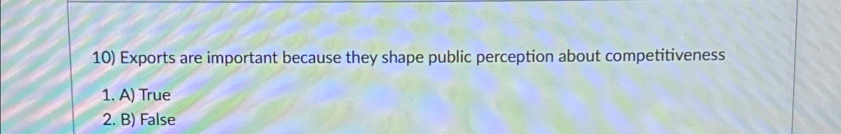  Exports are important because they shape public perception about competitiveness A)