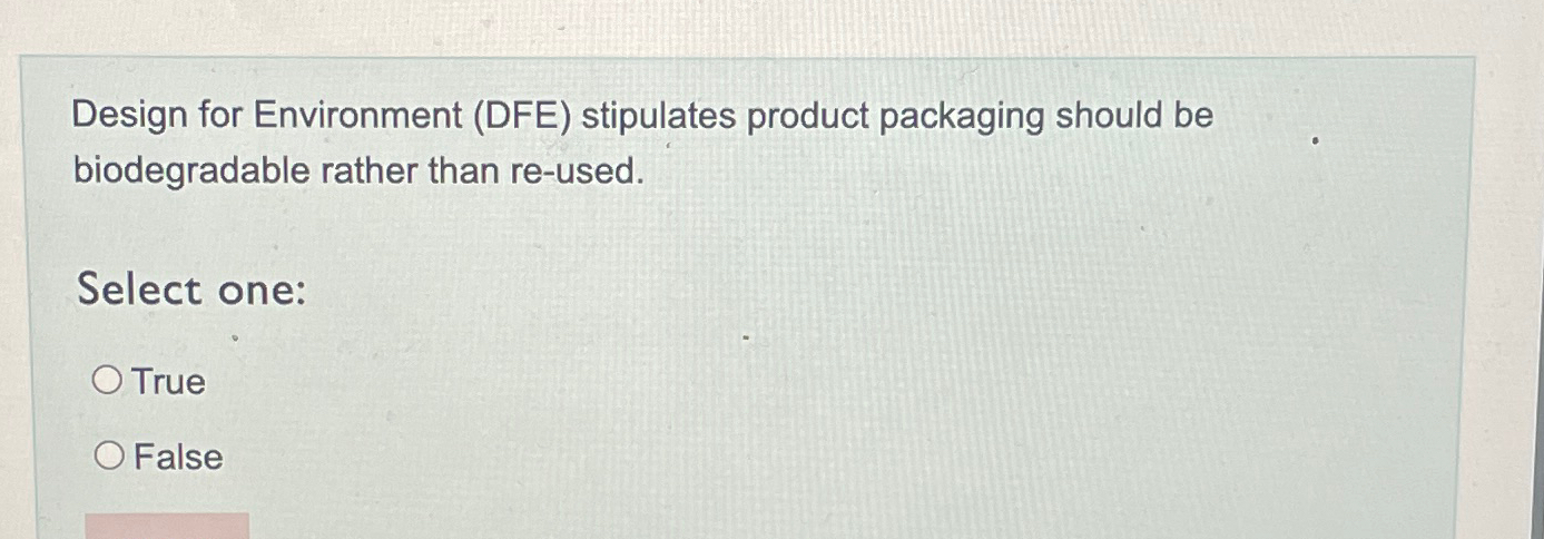  Design for Environment (DFE) stipulates product packaging should be biodegradable rather
