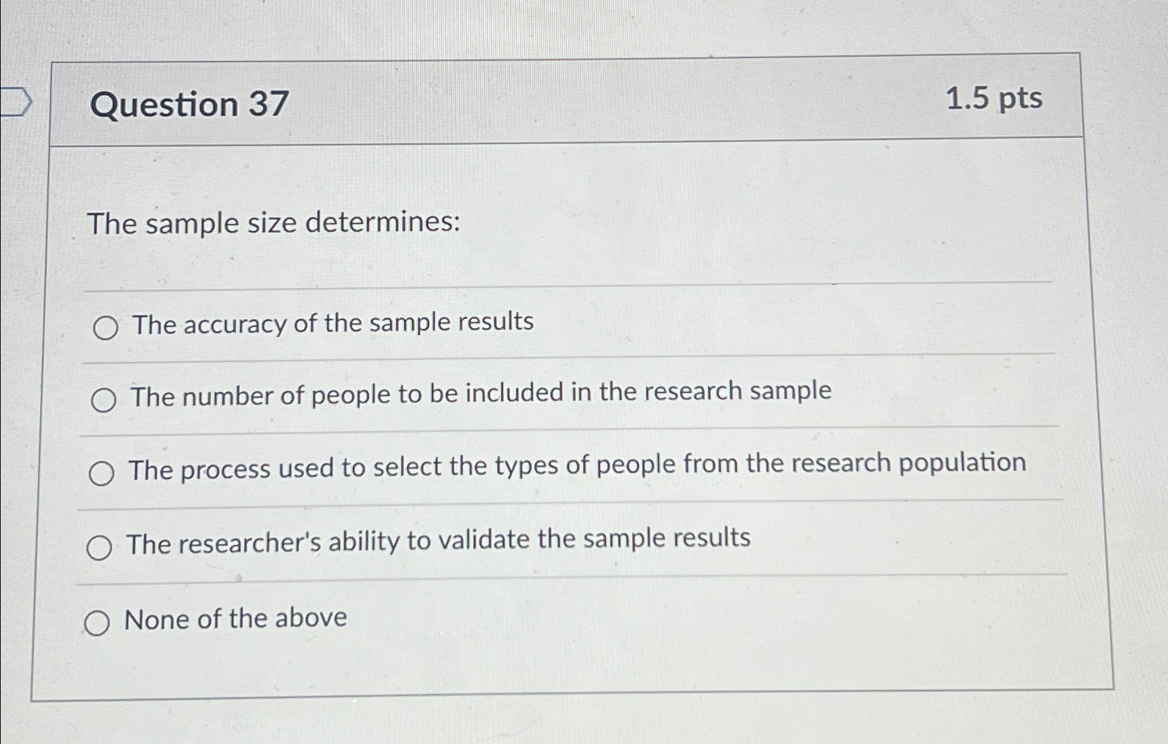  Question 37 1.5pts The sample size determines: The accuracy of the