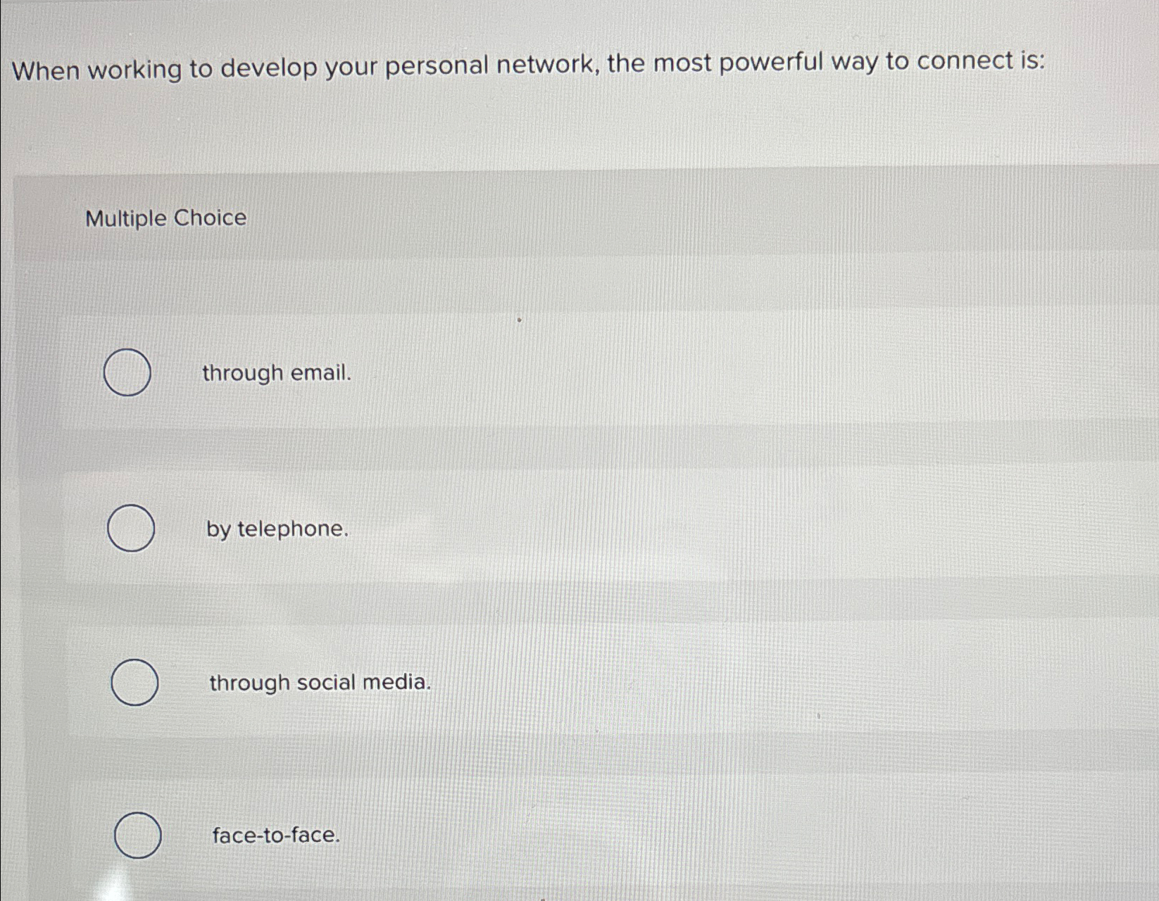  When working to develop your personal network, the most powerful way