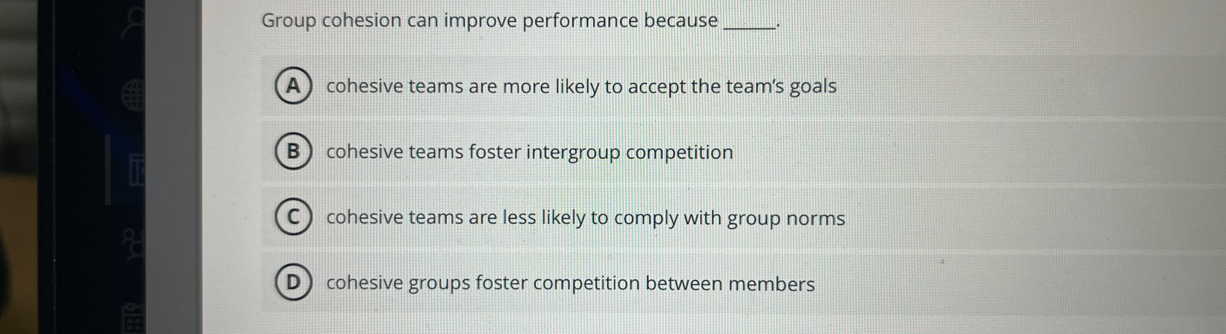  Group cohesion can improve performance because cohesive teams are more likely