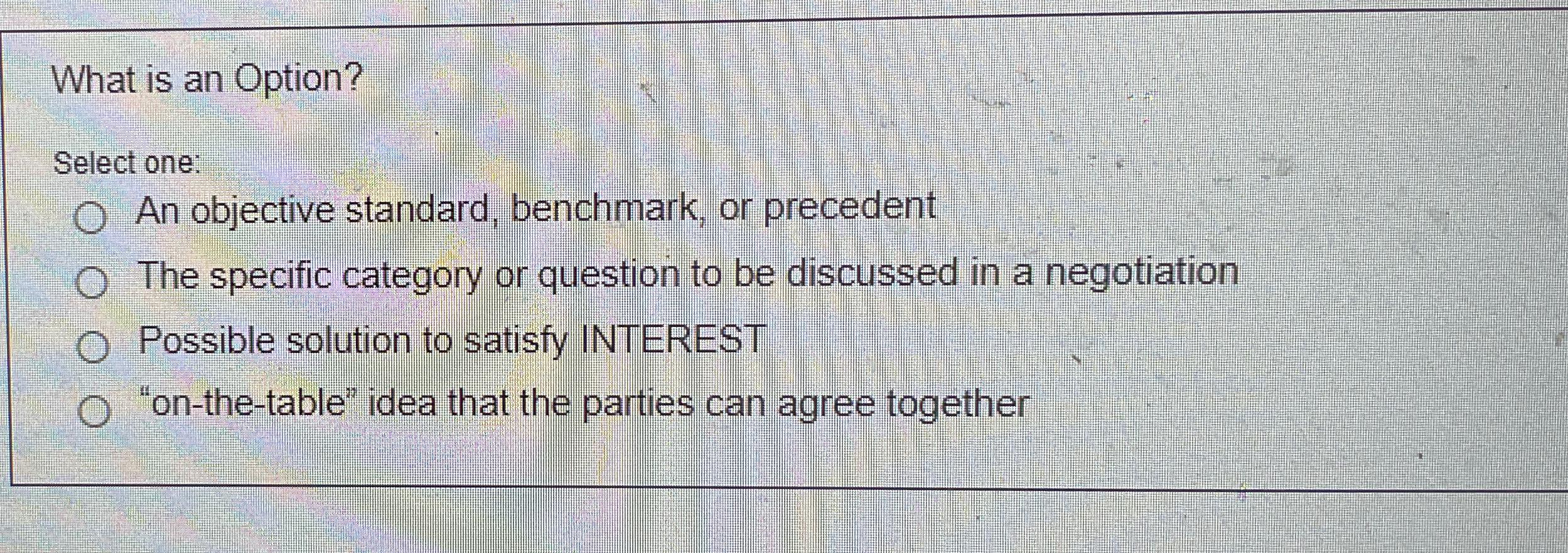  What is an Option? Select one: An objective standard, benchmark, or