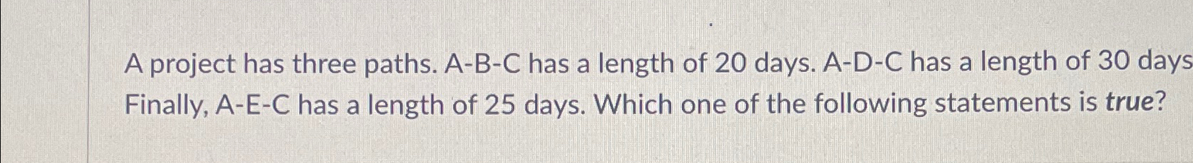  A project has three paths. A-B-C has a length of 20