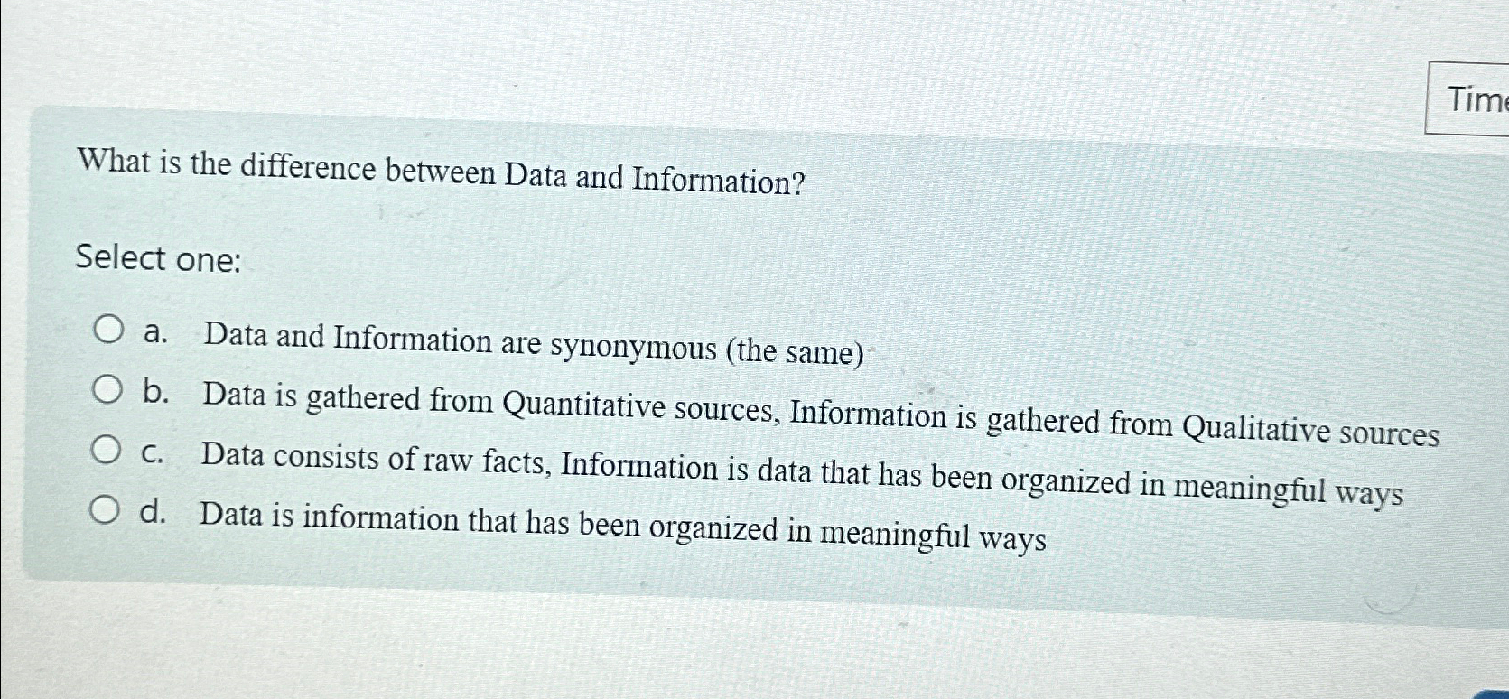  What is the difference between Data and Information? Select one: a.